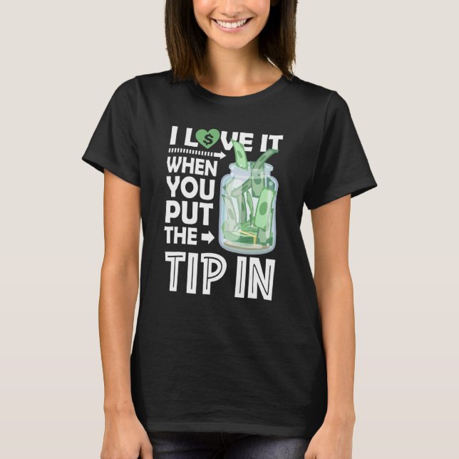 Bartender I Love It When You Put The Tip T-Shirt (Front)