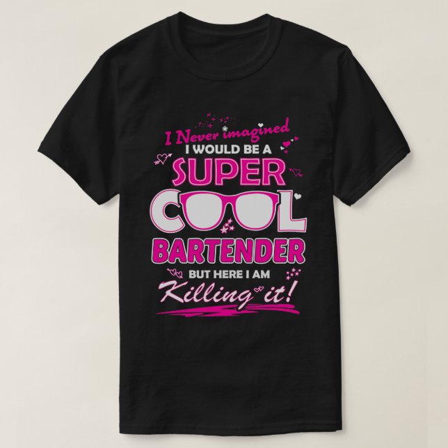 Bartender I Never Imagined I Would Be A Super Cool T-Shirt (Design Front)