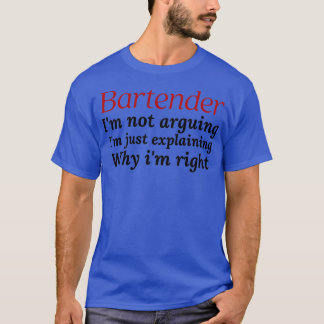 Bartender ix27m not arguing ix27m just explaining  T-Shirt