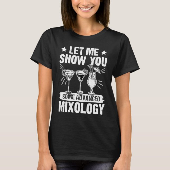 Bartender Let Me Show You Some Advanced Mixology T-Shirt (Front)
