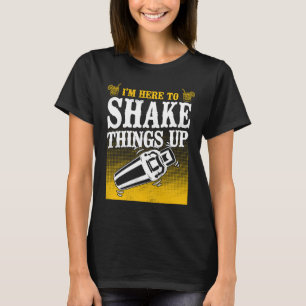 Bartender Mixologist I'm Here To Shake Things Up T-Shirt