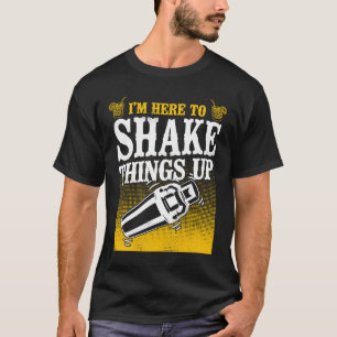 Bartender Mixologist I'm Here To Shake Things Up T-Shirt