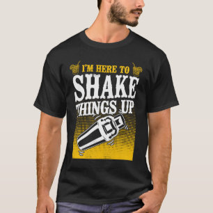 Bartender Mixologist I'm Here To Shake Things Up T-Shirt