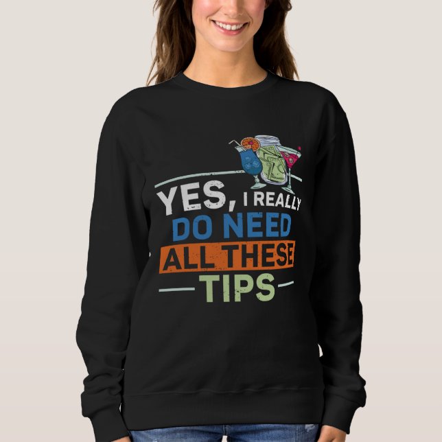 Bartender Mixologist Yes I Really Do Need All Thes Sweatshirt (Front)