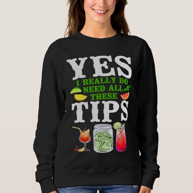 Bartender Mixologist Yes I Really Do Need All Thes Sweatshirt (Front)