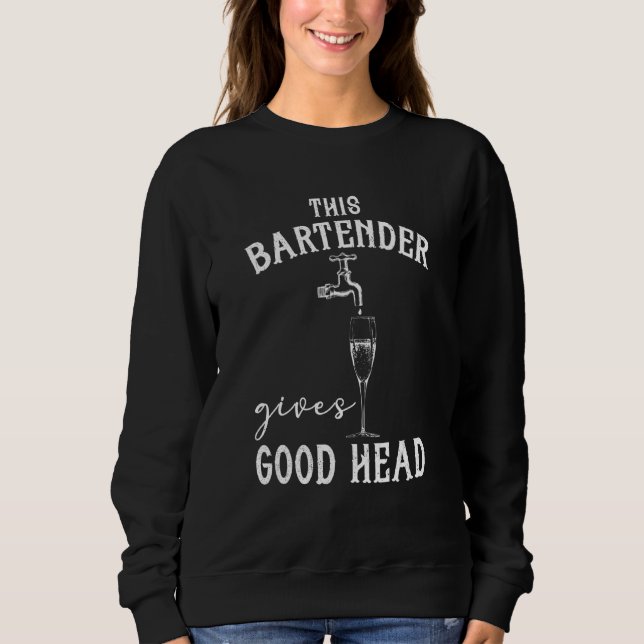 Bartending This Bartender Gives Good Head Bar Serv Sweatshirt (Front)