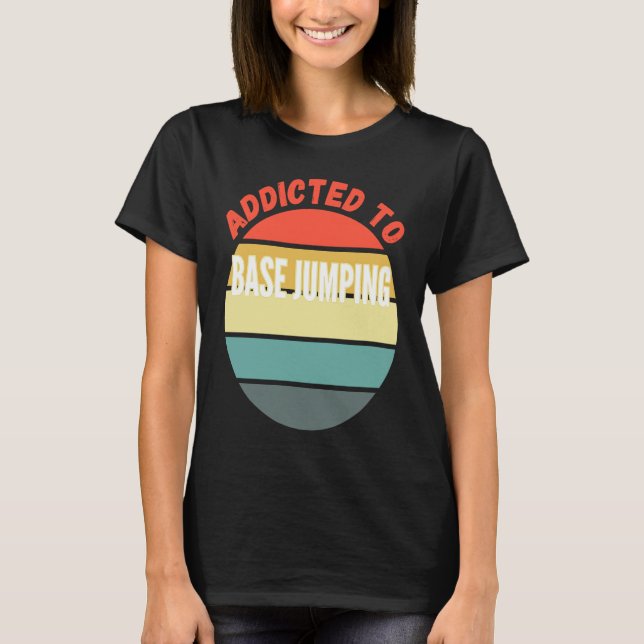 Base Jumping  Addicted to Base Jumping T-Shirt (Front)