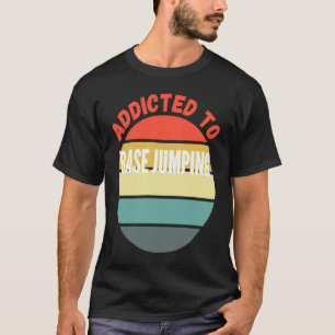 Base Jumping  Addicted to Base Jumping T-Shirt
