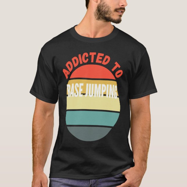 Base Jumping  Addicted to Base Jumping T-Shirt (Front)