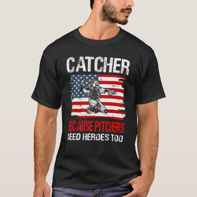 Baseball Catcher because Pitchers need Heros too T-Shirt (Front)