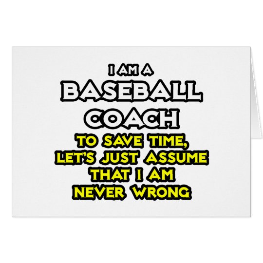 Baseball Coach...Assume I Am Never Wrong Card