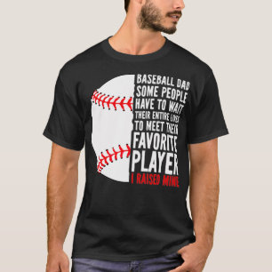Baseball Dad Some People Have To Wait Their Entire T-Shirt