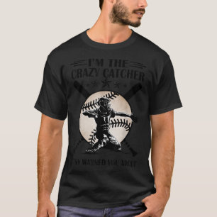 Baseball Im The Crazy Catcher They Warned You Abou T-Shirt