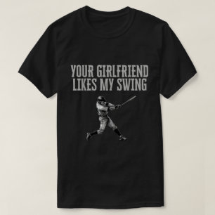 Baseball Quote Your Girlfriend Likes My Swing T-Shirt