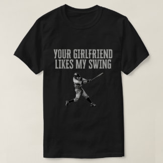Baseball Quote Your Girlfriend Likes My Swing T-Shirt