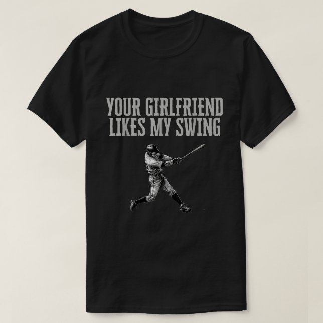 Baseball Quote Your Girlfriend Likes My Swing T-Shirt (Design Front)