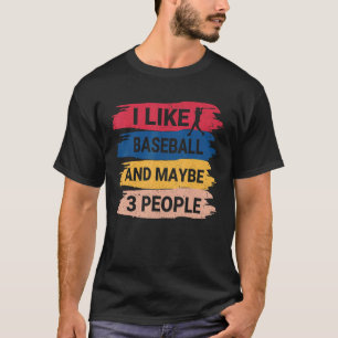 Baseball Saying I Like Baseball And Maybe 3 Peopl T-Shirt