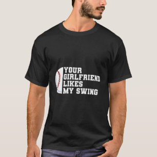 Baseball Your Girlfriend Likes My Swing T-Shirt