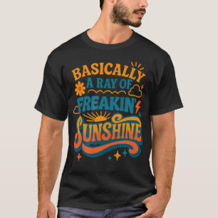 Basically A Ray Of Freakin Sunshine Sass Design T-Shirt