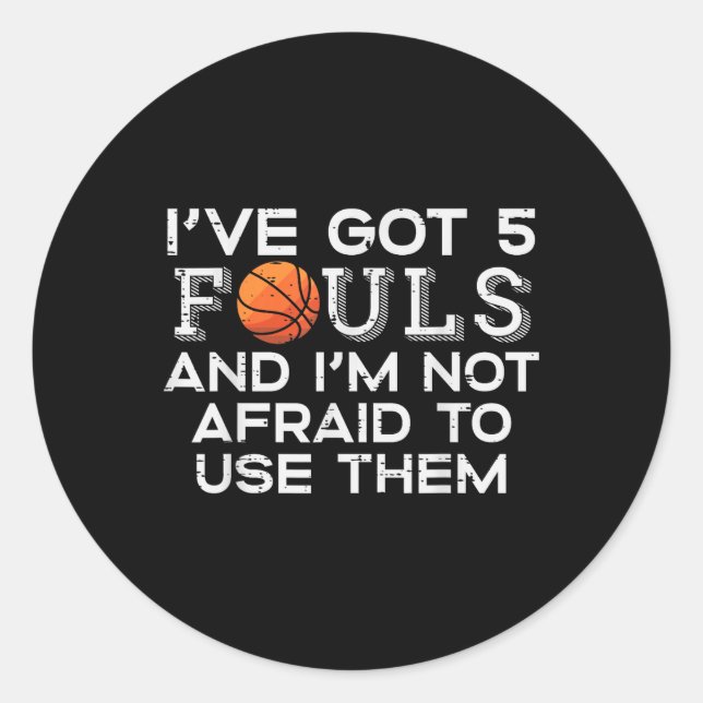 Basketball 5 Fouls Not Afraid Funny Baller Men Boy Classic Round Sticker (Front)