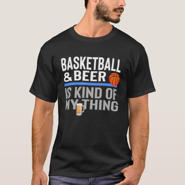 Basketball and Beer Is My Kind Of Thing Beer Baske T-Shirt (Front)