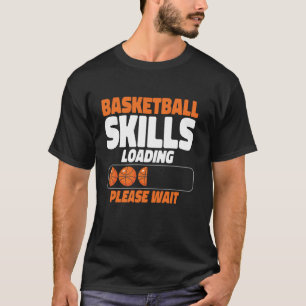 Basketball Bball Basketball Skills Loading Please T-Shirt