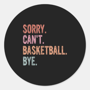 Basketball Coach, Player, Sorry Can't Basketball B Classic Round Sticker