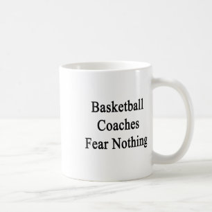 Basketball Coaches Fear Nothing Coffee Mug