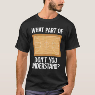Basketball Court What Part of Don't You Understand T-Shirt