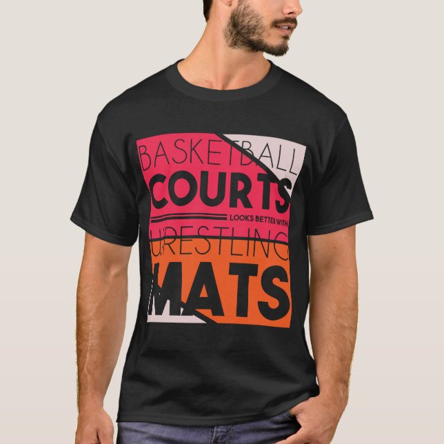 Basketball Courts Look Better With Wrestling Mats  T-Shirt (Front)