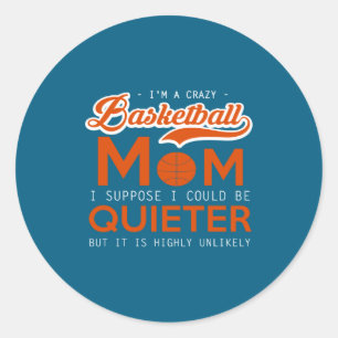 Basketball Crazy Mom I Supse I Could Be Quiet  Classic Round Sticker
