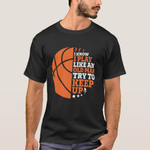 Basketball Funny Like An Old Man Try To Keep Up T-Shirt