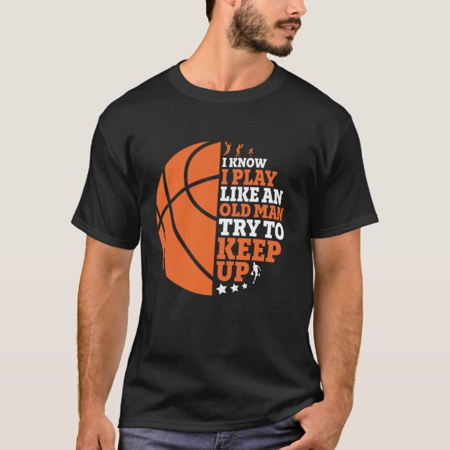 Basketball Funny Like An Old Man Try To Keep Up T-Shirt (Front)