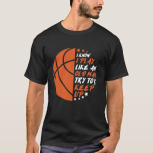 Basketball Funny Play Like An Old Man Try To Keep T-Shirt