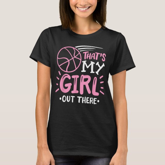 Basketball Girl That's my Girl out There Basketbal T-Shirt (Front)