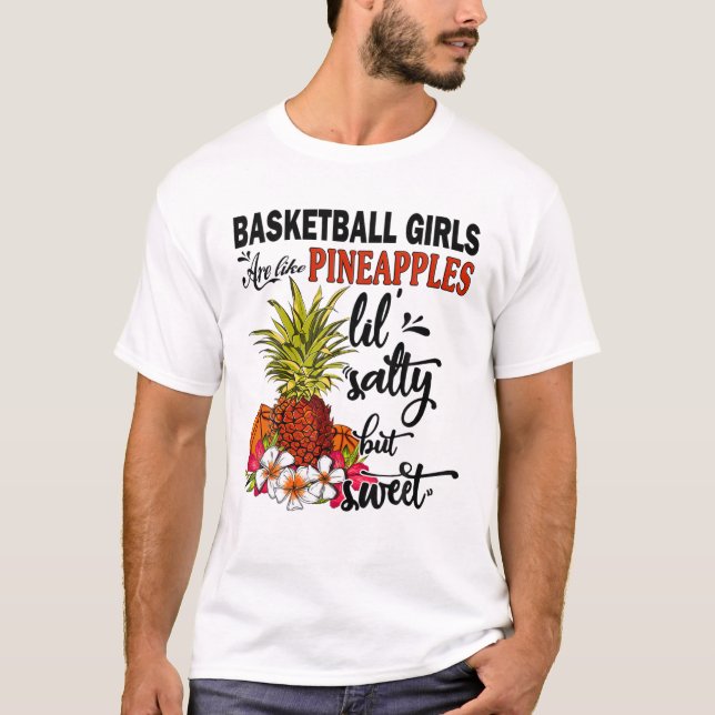 Basketball Girls Are Like Puneapples Lil Salty But T-Shirt (Front)