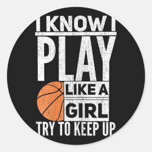 Basketball Girls - I Know I Play Like A Girl Try T Classic Round Sticker