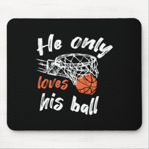 Basketball He Only Loves His Ball Mouse Pad