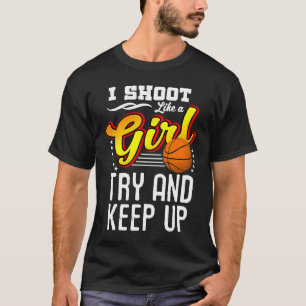 Basketball I Shoot Like A Girl Try And Keep Up T-Shirt