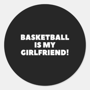 Basketball Is My Girlfriend Basketball Gift Basket Classic Round Sticker