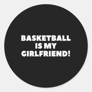 Basketball Is My Girlfriend Basketball Gift Classic Round Sticker