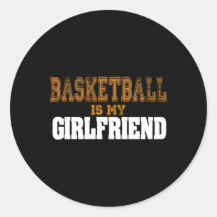 Basketball Is My Girlfriend Funny Players Classic Round Sticker