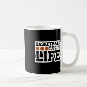 Basketball Is Not A Game But A Way Of Life  Coffee Mug