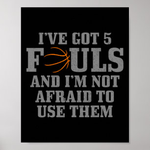 Basketball I've Got 5 Fouls And I'm Not Afraid To  Poster