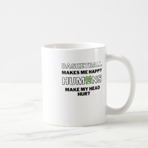 Basketball Makes Me Happy. Humans Make My Head Hur Coffee Mug