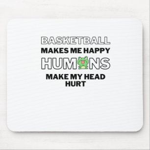 Basketball Makes Me Happy. Humans Make My Head Hur Mouse Pad