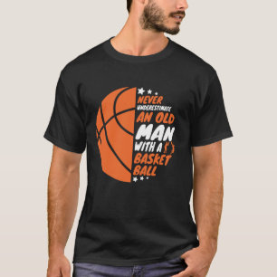 Basketball Never Underestimate An Old Man T-Shirt