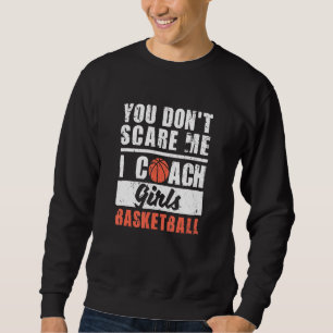 Basketball Player Coaches You Don't Scare Me I Coa Sweatshirt