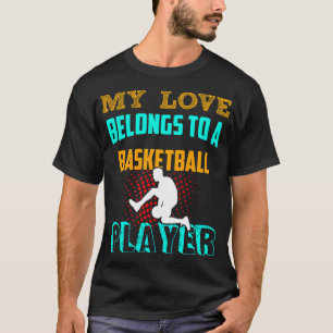 Basketball Sports Player My Love Belongs To A Bask T-Shirt