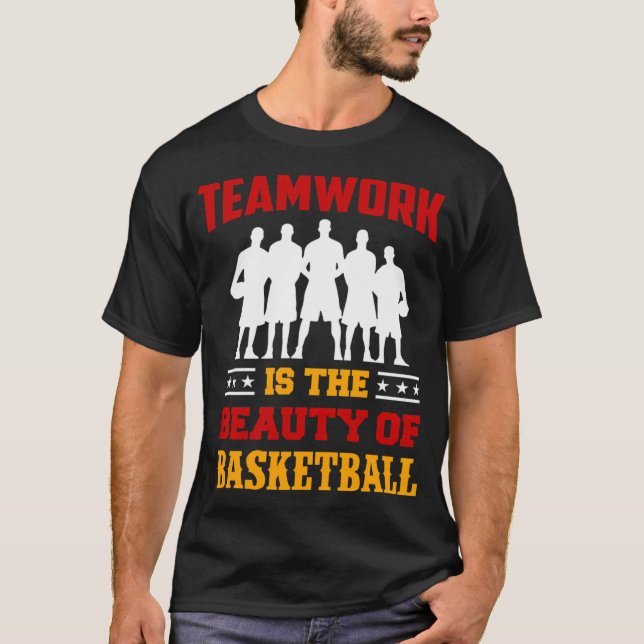 Basketball Sports Teamwork Is The Beauty Of Basket T-Shirt (Front)
